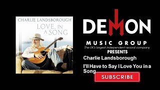 Charlie Landsborough - I&#39;ll Have to Say I Love You in a Song