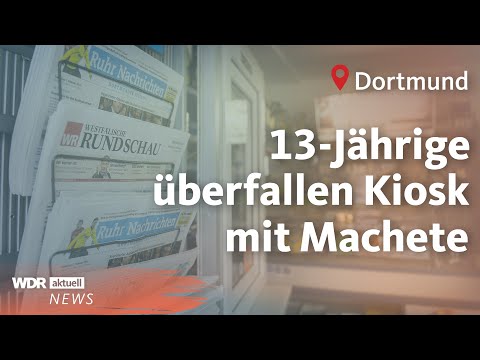 Dortmund: Zwei 13-Jährige überfallen Kiosk mit Machete und verletzen Besitzer | WDR Aktuelle Stunde
