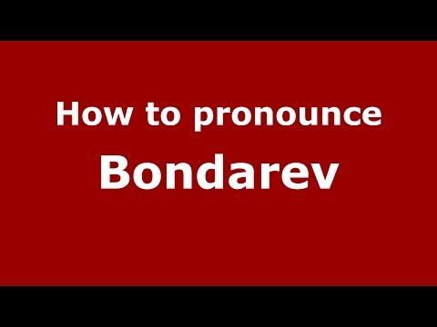 How to pronounce Bondarev (Russian/Russia) - PronounceNames.com