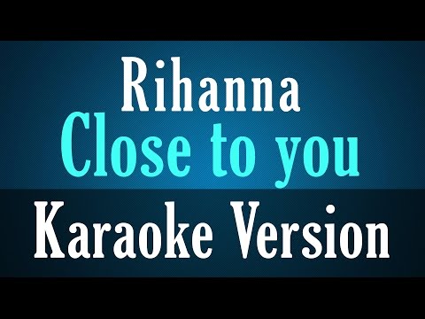 download lagu mp3 mp4 Close To You Karaoke Rihanna, download lagu Close To You Karaoke Rihanna gratis, unduh video klip Close To You Karaoke Rihanna