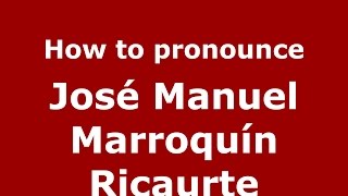 How to pronounce José Manuel Marroquín Ricaurte