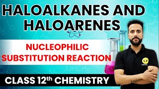 Class 12 Chemistry | Haloalkanes and Haloarenes | Nucleophilic Substitution Reaction | Ashu Ghai Sir