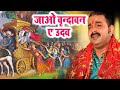 दर्द भरा गीत जाओ वृन्दावन ए उदव Pawan Singh Sad Kr