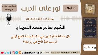 هل مساعدة الوالدين في أداء فريضة الحج أولى أم مساعدة الأخ في زواجه؟ اللحيدان - مشروع كبار العلماء image