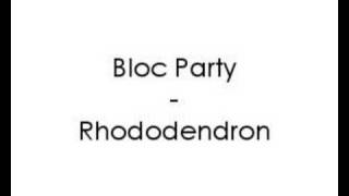 Bloc Party - Rhododendrons