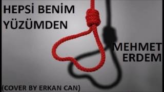 Hepsi Benim Yüzümden | Mehmet Erdem | (Cover By Erkan Can)
