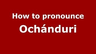 How to pronounce Ochánduri