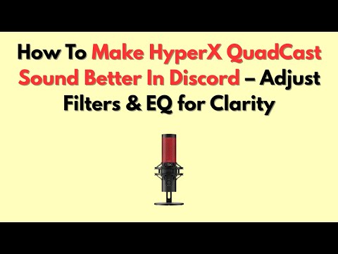 How To Make HyperX QuadCast Sound Better In Discord – Adjust Filters & EQ For Clarity