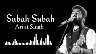 Subah Subah ( Arijit Singh )