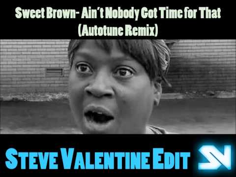 Sweet Brown - Ain't Nobody Got Time for That (Autotune Remix) (STEVE VALENTINE EDIT)