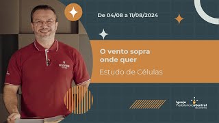 Estudo de Células - "O vento sopra onde quer" (04/08 a 11/08/2024)
