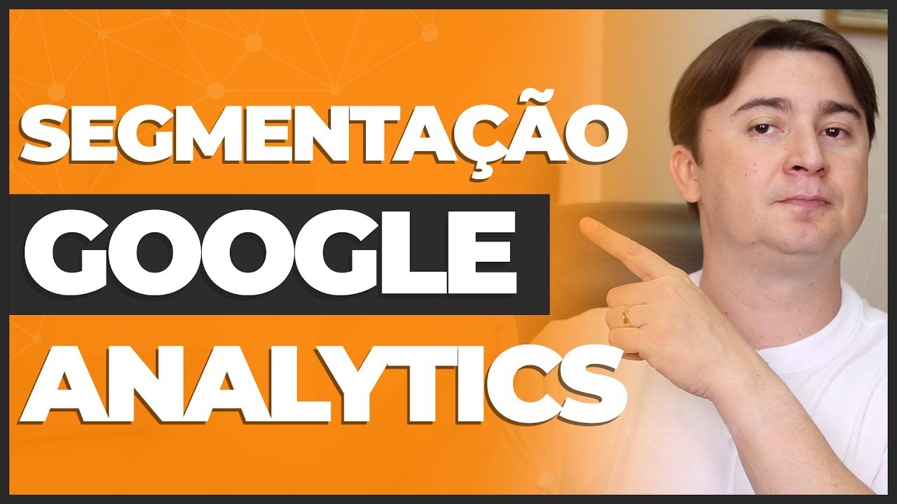 SEGMENTAÇÃO NO GOOGLE ANALYTICS: ANALISANDO CANAIS DE AQUISIÇÃO