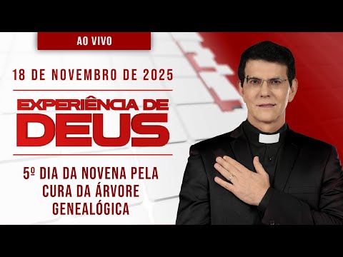 EXPERIÊNCIA DE DEUS | 18/11/25 | 5º DIA DA NOVENA PELA CURA DA ÁRVORE GENEALÓGICA