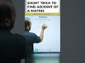 Short Trick To Find Adjoint Of A Matrix In 60 Seconds