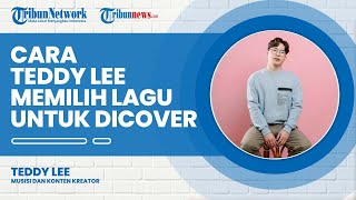 Cara Teddy Lee Pilih Lagu Korea untuk Dicover ke Bahasa Indonesia