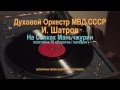 "На Сопках Маньчжурии", И. Шатров, Духовой оркестр МВД СССР 