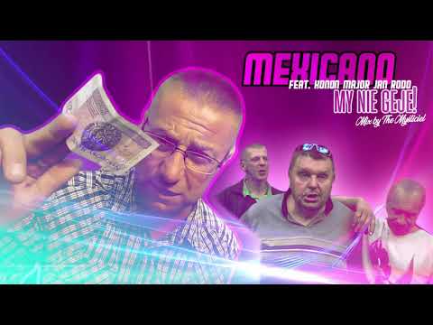 MEXICANO FEAT. KONON MAJOR & JAN RODO - MY NIE GEJE! (CLUB MIX) (+18)