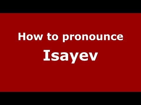 How to pronounce Isayev (Russian/Russia) - PronounceNames.com