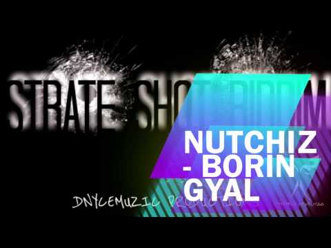 NUTCHIZ "BORIN GYAL" 2015 STRATE SHOT RIIDDIM #DNYCEMUZICPRO #NYCENATION