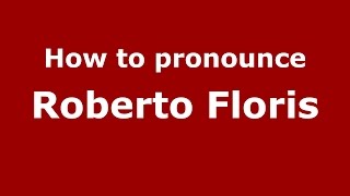 How to pronounce Roberto Floris