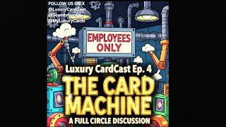 Luxury CardCast Ep. 4 - Card Machine & Some Food for Thought
