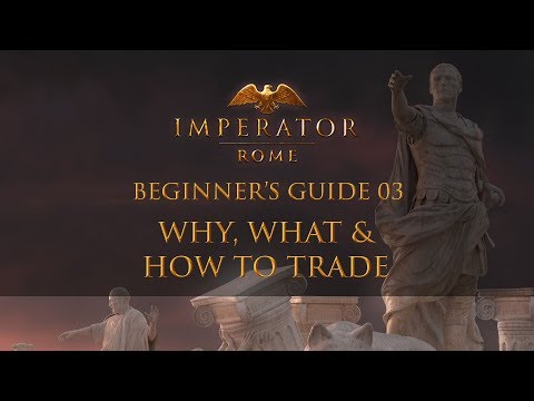 IMPERATOR: ROME | Beginner’s Guide 03 - Why, What & How to Trade