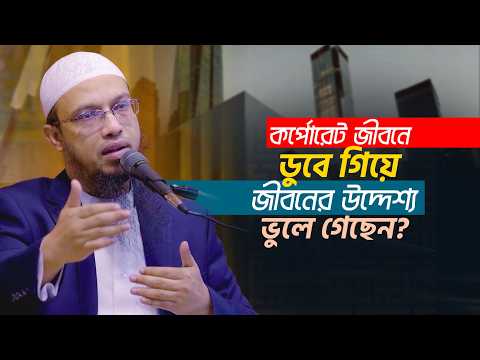 কর্পোরেট জীবনে ডুবে গিয়ে জীবনের উদ্দেশ্য ভুলে গেছেন? | Shaikh Ahmadullah