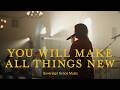 You Will Make All Things New • Official Video