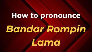 How to pronounce Bandar Rompin Lama