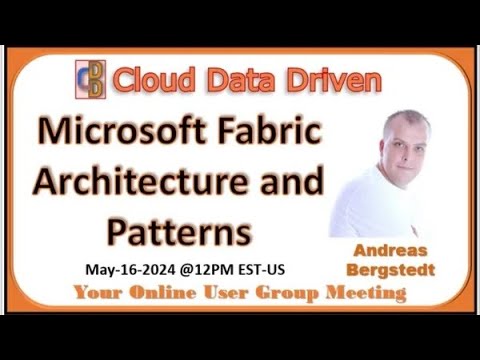 Cloud Data Driven | 2024-05-16 | Microsoft Fabric Architecture and Patterns | Andreas Bergstedt