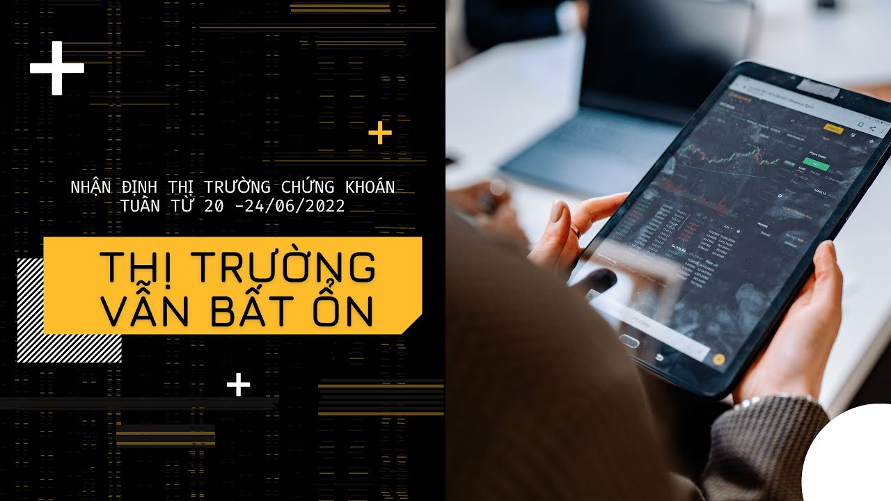 Thị trường vẫn bất ổn? Nhận định thị trường chứng khoán tuần 20 - 24/06/2022