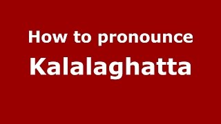 How to pronounce Kalalaghatta