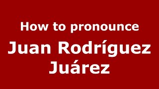 How to pronounce Juan Rodríguez Juárez