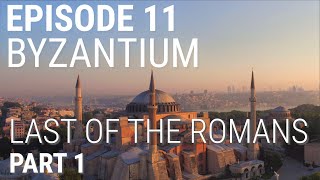 11 Byzantium - Last of the Romans (Part 1 of 2)