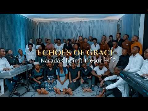 NTAYINDI MANA, WATUBEREYE IBYIRINGIRO & NDAMAHORO - NARADA CHOIR ft TRESOR || ECHOES OF GRACE EP 3