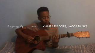 Baptize Me - X Ambassadors, Jacob Banks (cover)