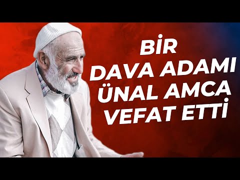 BİR DAVA ADAMI ÜNAL AMCA VEFAT ETTİ