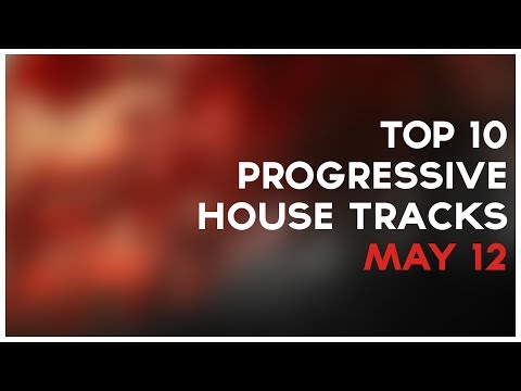 Top 10 Progressive House Tracks - Week of May 12