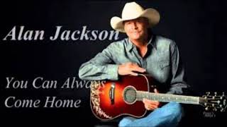 Alan Jackson   You Can Always Come Home