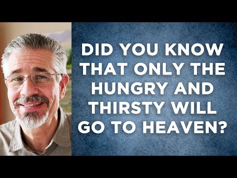 Did You Know That Only Hungry and Thirsty People Are Going to Heaven?
