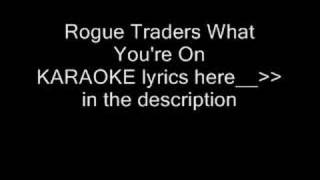 &quot;what you&#39;re on&quot; rogue traders KARAOKE