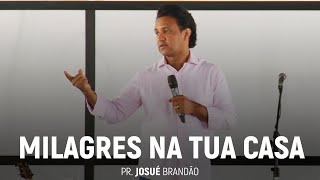 Milagres na Tua Casa | Pr. Josué Brandão