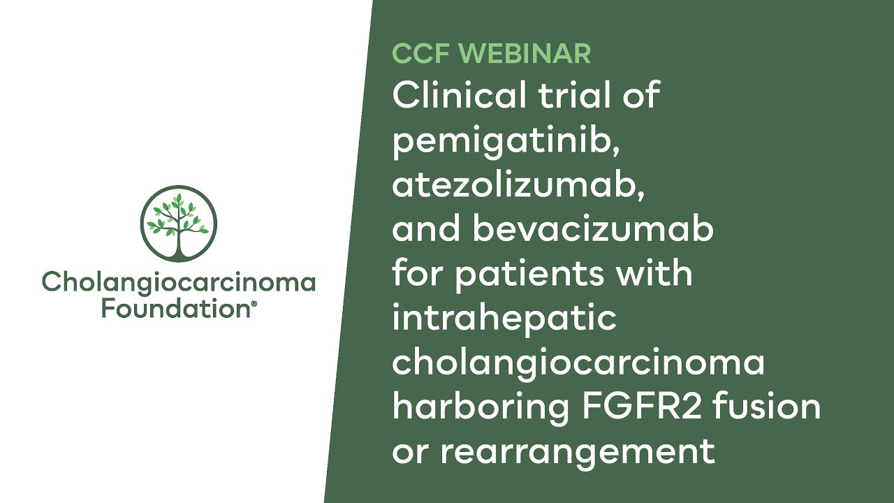 CCF Webinar: Trial of Pemigatinib, Atezolizumab & Bevacizumab for FGFR2+ Cholangiocarcinoma