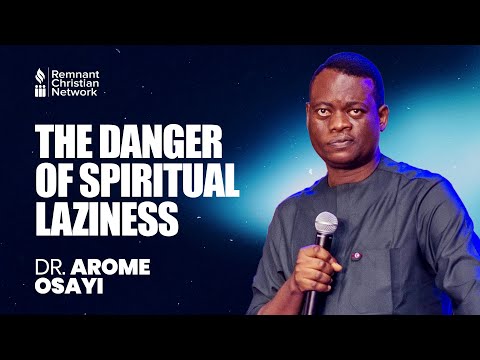 THE DANGER OF SPIRITUAL LAZINESS - DR. AROME OSAYI