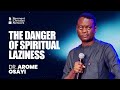 THE DANGER OF SPIRITUAL LAZINESS DR AROME OSAYI