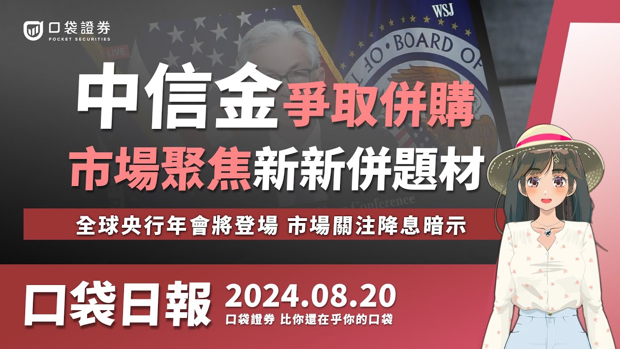 【口袋日報】中信金攔轎搶親!?「新新併」議題備受矚目,全球央行年會將登場,市場關注降息暗示!2024.08.20