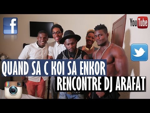 QUAND SA C KOI SA ENKOR RENCONTRE DJ ARAFAT...