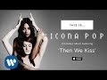 Icona Pop - Then We Kiss [AUDIO]