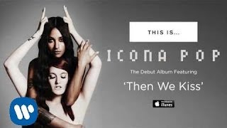 Icona Pop - Then We Kiss [AUDIO]