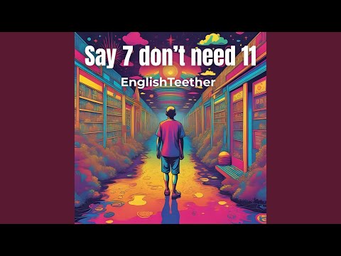 Say 7 don't need 11